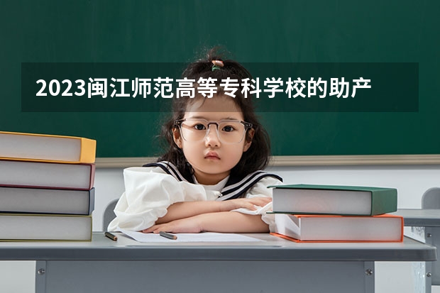 2023闽江师范高等专科学校的助产专业分数 闽江师范高等专科学校助产专业历年分数线参考