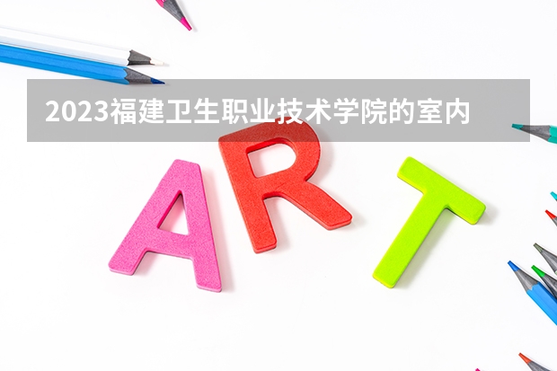 2023福建卫生职业技术学院的室内环境检测与控制技术专业分数 福建卫生职业技术学院室内环境检测与控制技术专业历年分数线参考