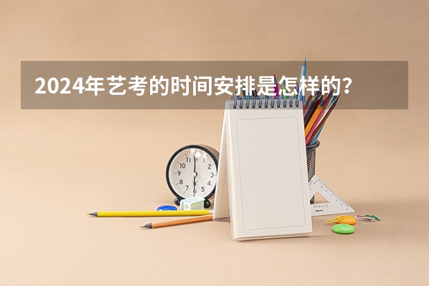 2024年艺考的时间安排是怎样的？ 甘肃省艺考时间2024