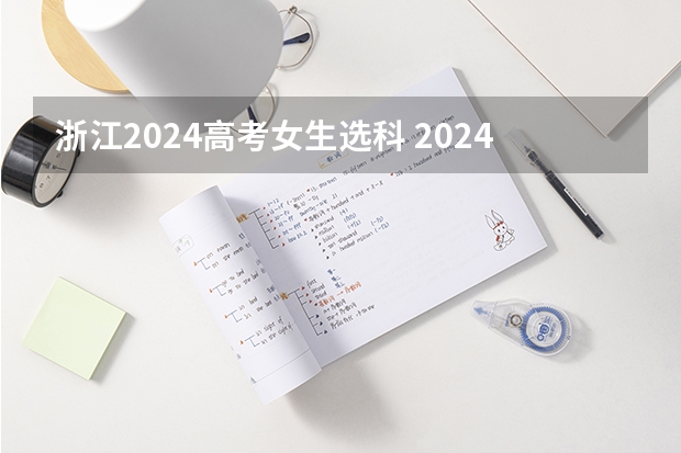 浙江2024高考女生选科 2024年新高考选科要求