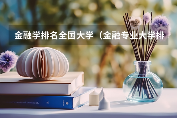 金融学排名全国大学（金融专业大学排名）