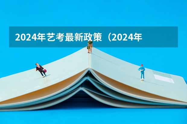 2024年艺考最新政策（2024年艺考新规定）