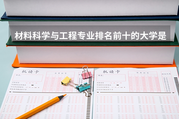 材料科学与工程专业排名前十的大学是哪些？