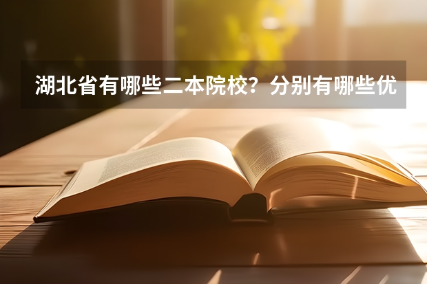 湖北省有哪些二本院校？分别有哪些优势学科？