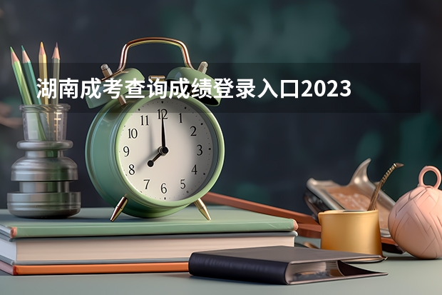 湖南成考查询成绩登录入口2023 查询网址是什么?
