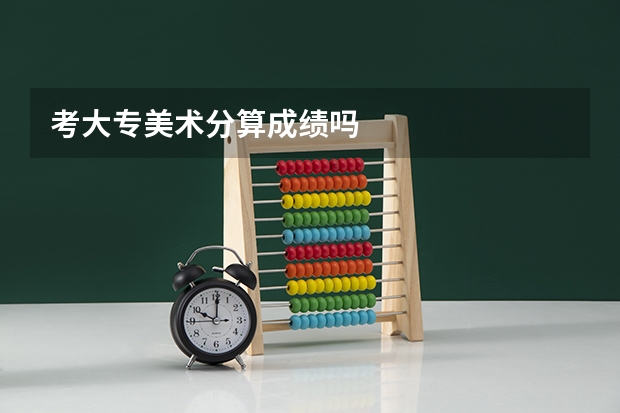考大专美术分算成绩吗