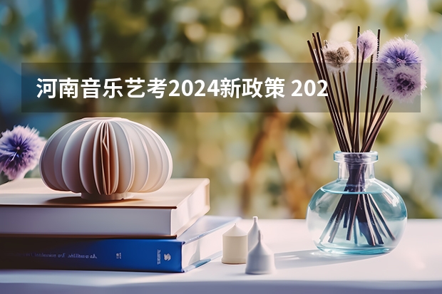 河南音乐艺考2024新政策 2024年音乐艺考最新政策