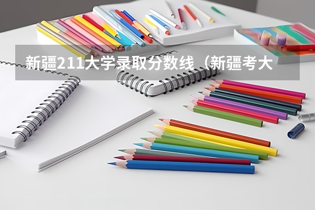 新疆211大学录取分数线（新疆考大学分数线）