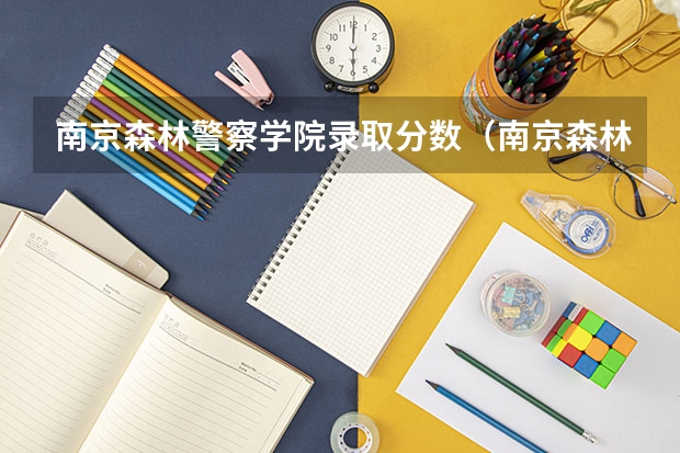 南京森林警察学院录取分数（南京森林警察学院浙江录取分数线）