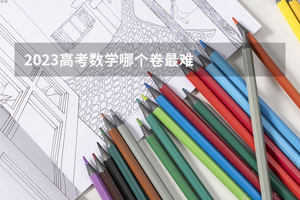 2023高考数学哪个卷最难