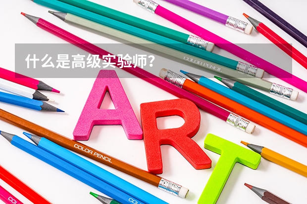 什么是高级实验师？