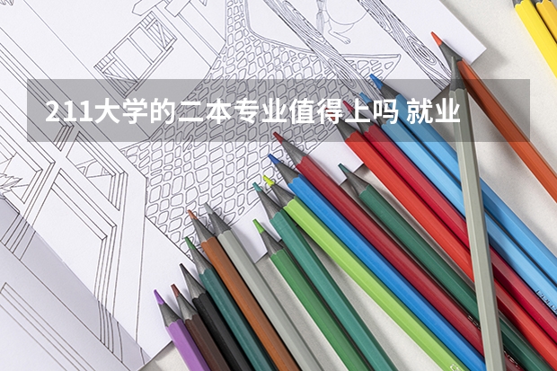 211大学的二本专业值得上吗 就业有优势吗