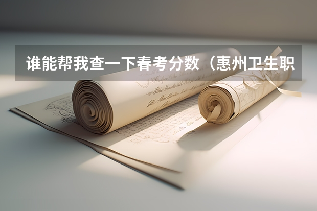 谁能帮我查一下春考分数(惠州卫生职业技术学院春季高考分数线)
