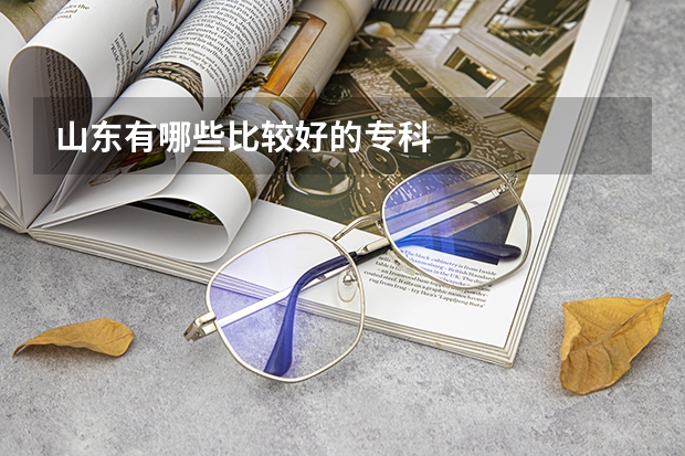 山东有哪些比较好的专科