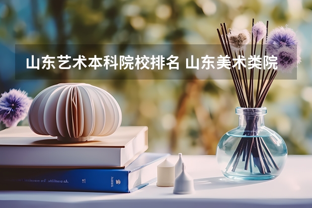 山东艺术本科院校排名 山东美术类院校排名