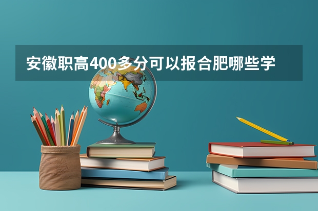 安徽职高400多分可以报合肥哪些学校?