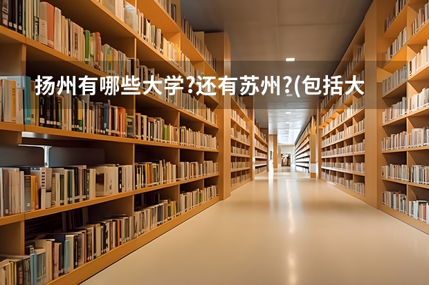 扬州有哪些大学?还有苏州?(包括大专)