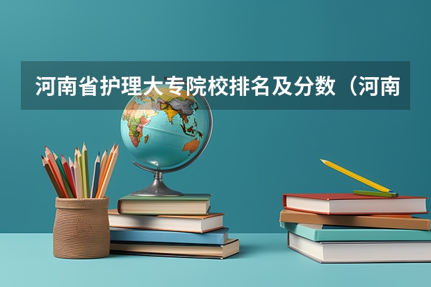 河南省护理大专院校排名及分数（河南护理专科学校分数线排名）