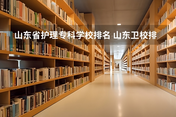 山东省护理专科学校排名 山东卫校排名前十名