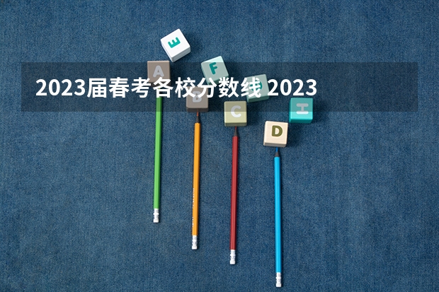 2023届春考各校分数线 2023春季高考专科录取分数线