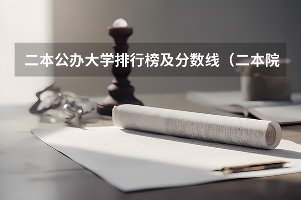 二本公办大学排行榜及分数线（二本院校分数排名）