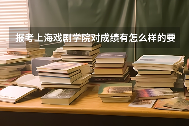 报考上海戏剧学院对成绩有怎么样的要求?