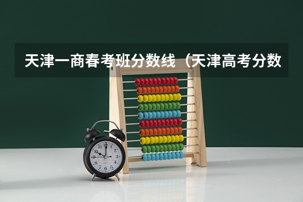 天津一商春考班分数线（天津高考分数线2023年公布）