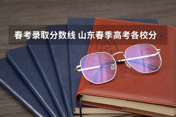 春考录取分数线 山东春季高考各校分数线