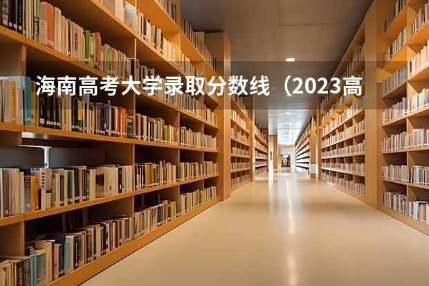 海南高考大学录取分数线(2023高考985分数线)