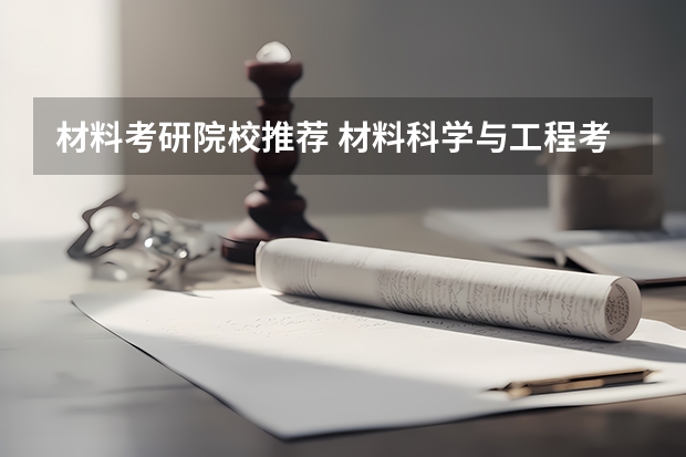材料考研院校推荐 材料科学与工程考研学校排名
