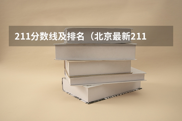 211分数线及排名（北京最新211和 985大学名单及录取分数线）
