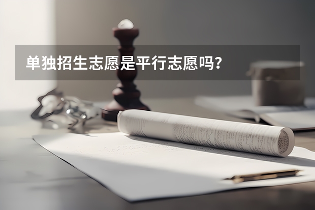 单独招生志愿是平行志愿吗?