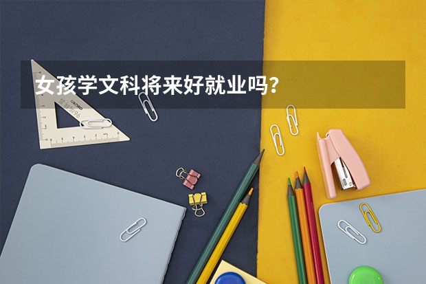 女孩学文科将来好就业吗?