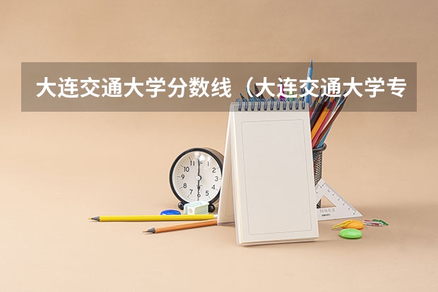 大连交通大学分数线(大连交通大学专科分数线,.(文科))