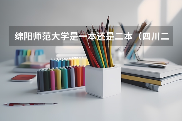 绵阳师范大学是一本还是二本(四川二本大学排名及分数线)