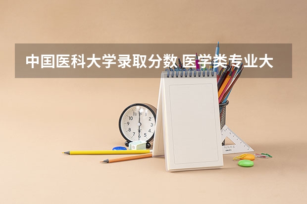 中囯医科大学录取分数 医学类专业大学排名及分数线