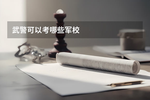 武警可以考哪些军校