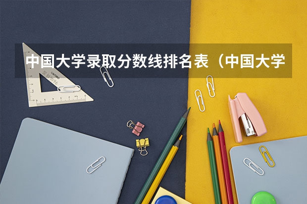 中国大学录取分数线排名表（中国大学排名及录取分数线）
