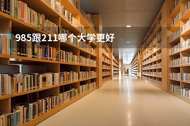 985跟211哪个大学更好