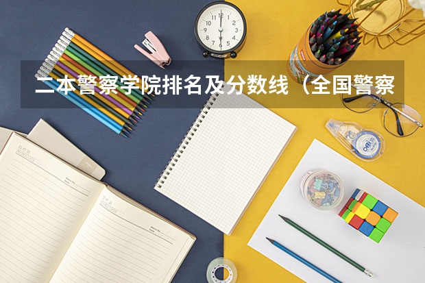 二本警察学院排名及分数线（全国警察学院排名及录取分数线）
