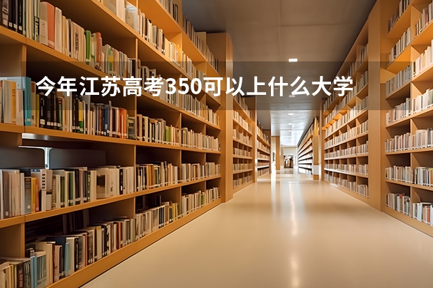 今年江苏高考350可以上什么大学