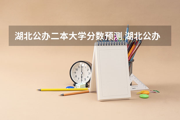 湖北公办二本大学分数预测 湖北公办二本大学名单及分数线