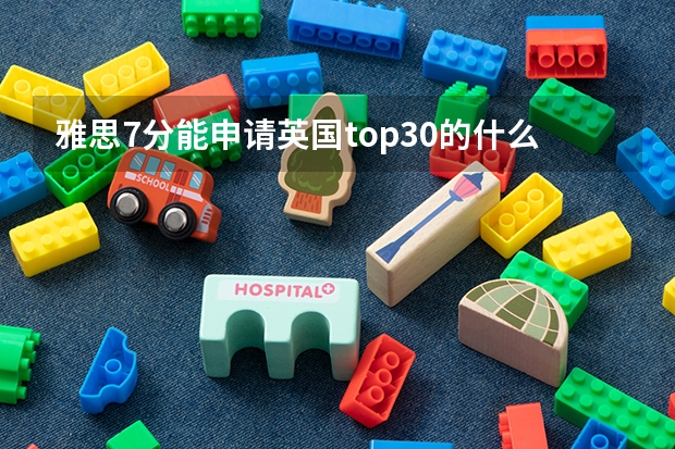 雅思7分能申请英国top30的什么学校?
