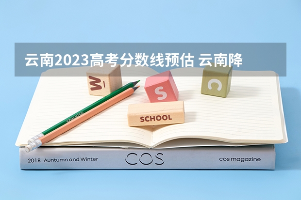 云南2023高考分数线预估 云南降分录取的二本院校