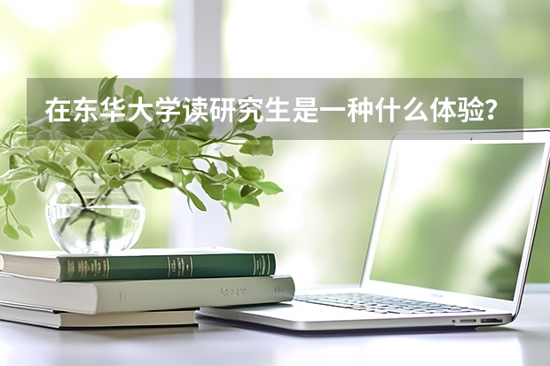 在东华大学读研究生是一种什么体验?