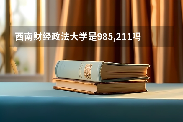 西南财经政法大学是985,211吗?