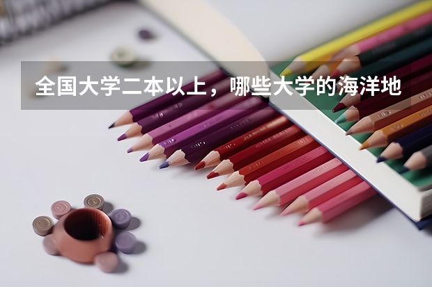 全国大学二本以上,哪些大学的海洋地理专业比较好?自然地理也可以