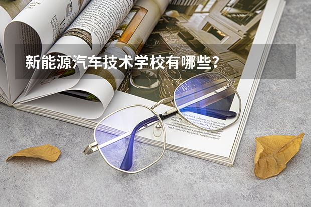 新能源汽车技术学校有哪些？