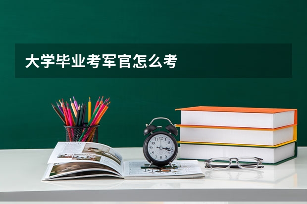 大学毕业考军官怎么考