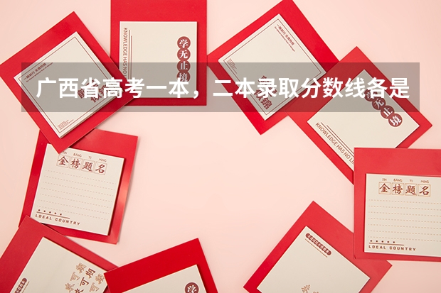 广西省高考一本,二本录取分数线各是多少分?